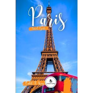 King, Cadet O. Paris Travel Guide 2026: A Comprehensive Companion to Exploring the City of Light (Cadet Insider Guides) King, Cadet O. Paris Travel Guide 2026: A Comprehensive Companion to Exploring the City of Light (Cadet Insider Guides)