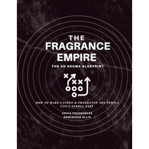 Ellis, Dominique The Ad Aroma Blueprint: How to Make Candle and Fragrance Ads People Can't Scroll Past (The Fragrance Empire Series) Ellis, Dominique The Ad Aroma Blueprint: How to Make Candle and Fragrance Ads People Can't Scroll Past (The Fragrance Empire Series)