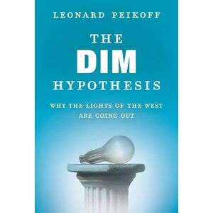 Peikoff, Leonard The DIM Hypothesis: Why the Lights of the West Are Going Out Peikoff, Leonard The DIM Hypothesis: Why the Lights of the West Are Going Out