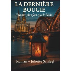 Schlegl, Juliette LA DERNIÈRE BOUGIE: L’amour plus fort que le béton Schlegl, Juliette LA DERNIÈRE BOUGIE: L’amour plus fort que le béton
