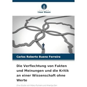 Bueno Ferreira, Carlos Roberto Die Verflechtung von Fakten und Meinungen und die Kritik an einer Wissenschaft ohne Werte: Eine Studie von Hilary Putnam und Amartya Sen Bueno Ferreira, Carlos Roberto Die Verflechtung von Fakten und Meinungen und die Kritik an einer Wissenschaft ohne Werte: Eine Studie von Hilary Putnam und Amartya Sen