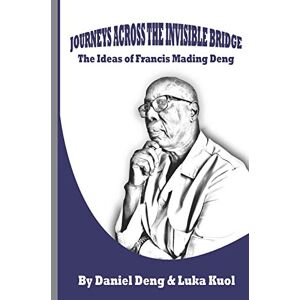 Deng, Daniel Journeys Across the Invisible Bridge: Ideas of Francis Mading Deng (Volume) Deng, Daniel Journeys Across the Invisible Bridge: Ideas of Francis Mading Deng (Volume)