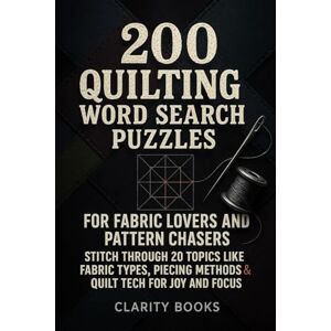 Books, Clarity 200 Quilting Word Search Puzzles For Fabric Lovers And Pattern Chasers: Stitch Through 20 Topics Like Fabric Types, Piecing Methods & Quilt Tech For Joy And Focus Books, Clarity 200 Quilting Word Search Puzzles For Fabric Lovers And Pattern Chasers: Stitch Through 20 Topics Like Fabric Types, Piecing Methods & Quilt Tech For Joy And Focus