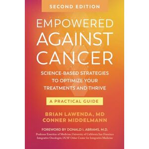 Lawenda MD, Brian Empowered Against Cancer: Science-Based Strategies To Optimize Your Treatments and Thrive A Practical Guide Lawenda MD, Brian Empowered Against Cancer: Science-Based Strategies To Optimize Your Treatments and Thrive A Practical Guide