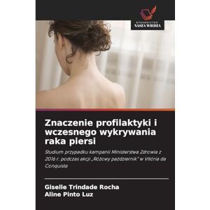 Trindade Rocha, Giselle Znaczenie profilaktyki i wczesnego wykrywania raka piersi: Studium przypadku kampanii Ministerstwa Zdrowia z 2016 r. podczas akcji "Ró¿owy pa¿dziernik" w Vitória da Conquista Trindade Rocha, Giselle Znaczenie profilaktyki i wczesnego wykrywania raka piersi: Studium przypadku kampanii Ministerstwa Zdrowia z 2016 r. podczas akcji "Ró¿owy pa¿dziernik" w Vitória da Conquista