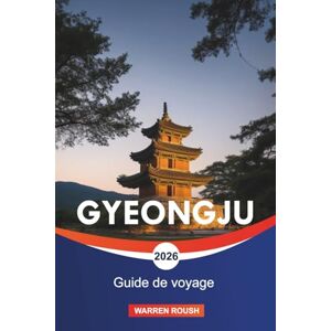 ROUSH, WARREN GYEONGJU Guide de voyage 2026: Planifier des excursions d'une journée au temple Bulguksa, à la grotte de Seokguram et aux montagnes voisines ROUSH, WARREN GYEONGJU Guide de voyage 2026: Planifier des excursions d'une journée au temple Bulguksa, à la grotte de Seokguram et aux montagnes voisines