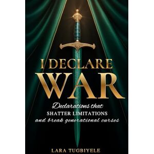 Tugbiyele, Lara I Declare War: Declarations That Shatter Limitations and Break Generational Curses Tugbiyele, Lara I Declare War: Declarations That Shatter Limitations and Break Generational Curses