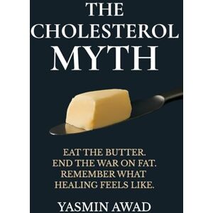 Awad, Yasmin The Cholesterol Myth: Eat the Damn Butter. End the War on Fat. Remember What Healing Feels Like. Awad, Yasmin The Cholesterol Myth: Eat the Damn Butter. End the War on Fat. Remember What Healing Feels Like.