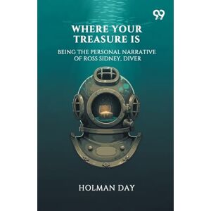 Day, Holman Where Your Treasure IsBeing The Personal Narrative Of Ross Sidney, Diver (Edition1) Day, Holman Where Your Treasure IsBeing The Personal Narrative Of Ross Sidney, Diver (Edition1)