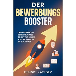 Zaytsev, Dennis Der Bewerbungs-Booster: Dein Ratgeber für deinen Traumjob – Schritt für Schritt von der Jobsuche bis zur Zusage Zaytsev, Dennis Der Bewerbungs-Booster: Dein Ratgeber für deinen Traumjob – Schritt für Schritt von der Jobsuche bis zur Zusage
