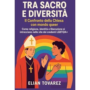 Tovarez, Elian Tra sacro e diversita’: il confronto della chiesa con il mondo queer: Come religione, identità e liberazione si intrecciano nelle vite dei credenti LGBTQIA+ Tovarez, Elian Tra sacro e diversita’: il confronto della chiesa con il mondo queer: Come religione, identità e liberazione si intrecciano nelle vite dei credenti LGBTQIA+