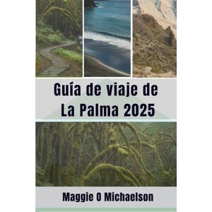 Michaelson, Maggie O Guía de viaje de La Palma 2025: Ven a descubrir la belleza infinita de Canarias Michaelson, Maggie O Guía de viaje de La Palma 2025: Ven a descubrir la belleza infinita de Canarias