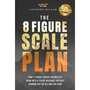 Jackson The 8 Figure Scale Plan: How 7-Figure Service Businesses Grow Into 8-Figure Machines Without Burning Out Or Selling Too Soon Jackson The 8 Figure Scale Plan: How 7-Figure Service Businesses Grow Into 8-Figure Machines Without Burning Out Or Selling Too Soon