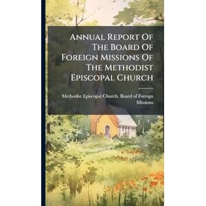 United Annual Report Of The Board Of Foreign Missions Of The Methodist Episcopal Church United Annual Report Of The Board Of Foreign Missions Of The Methodist Episcopal Church