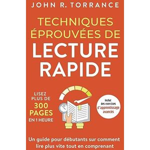 Torrance, John R. Techniques éprouvées de lecture rapide: Lisez plus de 300 pages en 1 heure. Un guide pour débutants sur comment lire plus vite tout en comprenant (inclut des exercices d'apprentissage avancés) Torrance, John R. Techniques éprouvées de lecture rapide: Lisez plus de 300 pages en 1 heure. Un guide pour débutants sur comment lire plus vite tout en comprenant (inclut des exercices d'apprentissage avancés)