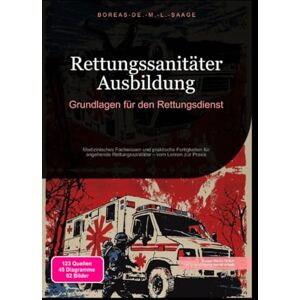 M. L. Saage, Boreas De. Rettungssanitäter Ausbildung: Grundlagen für den Rettungsdienst: Medizinisches Fachwissen und praktische Fertigkeiten für angehende Rettungssanitäter – vom Lernen zur Praxis M. L. Saage, Boreas De. Rettungssanitäter Ausbildung: Grundlagen für den Rettungsdienst: Medizinisches Fachwissen und praktische Fertigkeiten für angehende Rettungssanitäter – vom Lernen zur Praxis