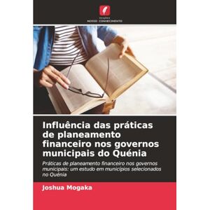 Mogaka, Joshua Influência das práticas de planeamento financeiro nos governos municipais do Quénia: Práticas de planeamento financeiro nos governos municipais: um estudo em municípios selecionados no Quénia Mogaka, Joshua Influência das práticas de planeamento financeiro nos governos municipais do Quénia: Práticas de planeamento financeiro nos governos municipais: um estudo em municípios selecionados no Quénia