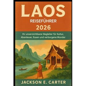 Jackson Laos Reiseführer 2026: Ihr unverzichtbarer Begleiter für Kultur, Abenteuer, Kulinarik und verborgene Wunder Jackson Laos Reiseführer 2026: Ihr unverzichtbarer Begleiter für Kultur, Abenteuer, Kulinarik und verborgene Wunder
