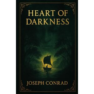 Conrad, Joseph Heart of Darkness: A psychological voyage into the moral abyss of imperial conquest, exposing the haunting truths behind civilization, cruelty, and human corruption Conrad, Joseph Heart of Darkness: A psychological voyage into the moral abyss of imperial conquest, exposing the haunting truths behind civilization, cruelty, and human corruption