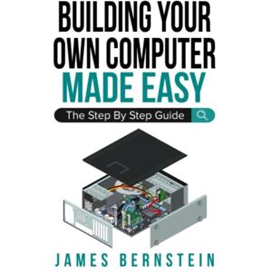 Bernstein, James Building Your Own Computer Made Easy: The Step By Step Guide (Computers Made Easy) Bernstein, James Building Your Own Computer Made Easy: The Step By Step Guide (Computers Made Easy)