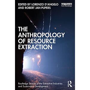 The Anthropology of Resource Extraction (Routledge Studies of the Extractive Industries and Sustainable Development) The Anthropology of Resource Extraction (Routledge Studies of the Extractive Industries and Sustainable Development)