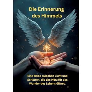 Meinecke, Willi Die Erinnerung des Himmels: Eine Reise zwischen Licht und Schatten, die das Herz für das Wunder des Lebens öffnet. Meinecke, Willi Die Erinnerung des Himmels: Eine Reise zwischen Licht und Schatten, die das Herz für das Wunder des Lebens öffnet.