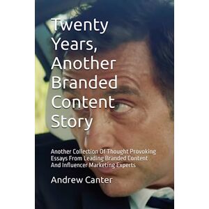 Canter, Andrew Twenty Years, Another Branded Content Story: A Collection Of Thought Provoking Essays From Leading Branded Content And Influencer Marketing Experts Canter, Andrew Twenty Years, Another Branded Content Story: A Collection Of Thought Provoking Essays From Leading Branded Content And Influencer Marketing Experts