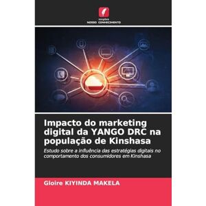 Kiyinda Makela, Gloire Impacto do marketing digital da YANGO DRC na população de Kinshasa: Estudo sobre a influência das estratégias digitais no comportamento dos consumidores em Kinshasa Kiyinda Makela, Gloire Impacto do marketing digital da YANGO DRC na população de Kinshasa: Estudo sobre a influência das estratégias digitais no comportamento dos consumidores em Kinshasa