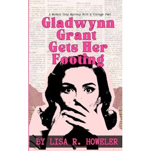 Howeler, Lisa R. Gladwynn Grant Gets Her Footing: (Gladwynn Grant Mysteries Book 1) Howeler, Lisa R. Gladwynn Grant Gets Her Footing: (Gladwynn Grant Mysteries Book 1)