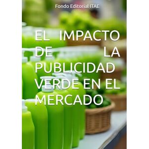 ITAE, Fondo Editorial EL IMPACTO DE LA PUBLICIDAD VERDE EN EL MERCADO ITAE, Fondo Editorial EL IMPACTO DE LA PUBLICIDAD VERDE EN EL MERCADO