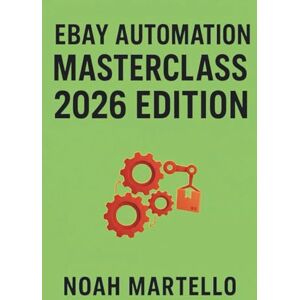 Martello, Noah eBay Automation Masterclass 2026 Edition: Step-by-Step Systems with AI, Autoposting, and Hands-Off Scaling Martello, Noah eBay Automation Masterclass 2026 Edition: Step-by-Step Systems with AI, Autoposting, and Hands-Off Scaling