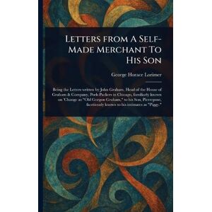 Lorimer, George Horace Letters From A Self-Made Merchant To His Son Lorimer, George Horace Letters From A Self-Made Merchant To His Son