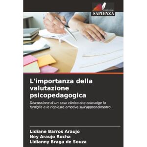 Barros Araujo, Lidiane L'importanza della valutazione psicopedagogica: Discussione di un caso clinico che coinvolge la famiglia e le richieste emotive sull'apprendimento Barros Araujo, Lidiane L'importanza della valutazione psicopedagogica: Discussione di un caso clinico che coinvolge la famiglia e le richieste emotive sull'apprendimento