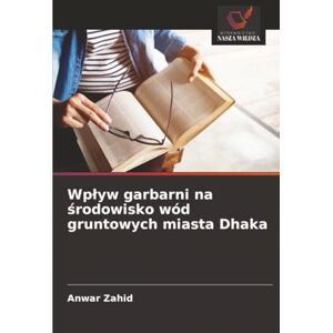 Zahid, Anwar Wpływ garbarni na środowisko wód gruntowych miasta Dhaka Zahid, Anwar Wpływ garbarni na środowisko wód gruntowych miasta Dhaka