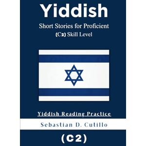 Cutillo, Sebastian D. Yiddish Short Stories for Proficient (C2) Skill Level Yiddish Reading Practice (Yiddish Short Stories (CEFR Leveled Language Learning)) Cutillo, Sebastian D. Yiddish Short Stories for Proficient (C2) Skill Level Yiddish Reading Practice (Yiddish Short Stories (CEFR Leveled Language Learning))