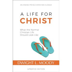 Moody, Dwight L. A Life for Christ: What the Normal Christian Life Should Look Like Moody, Dwight L. A Life for Christ: What the Normal Christian Life Should Look Like