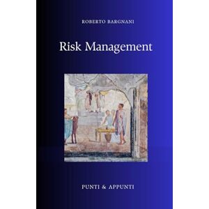 Bargnani, Roberto RISK MANAGEMENT: Riflessioni da Trent'anni di Gestione del Rischio nel Settore Finanziario (Punti & Appunti) Bargnani, Roberto RISK MANAGEMENT: Riflessioni da Trent'anni di Gestione del Rischio nel Settore Finanziario (Punti & Appunti)
