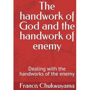 Chukwuyama, Francis Nnamdi The handwork of God and the handwork of enemy: Dealing with the handworks of the enemy Chukwuyama, Francis Nnamdi The handwork of God and the handwork of enemy: Dealing with the handworks of the enemy