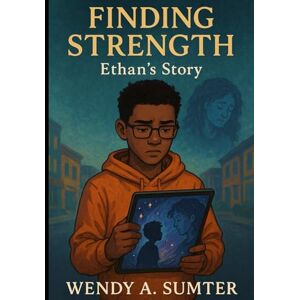 Sumter, Wendy A. Finding Strength: Ethan's Story Sumter, Wendy A. Finding Strength: Ethan's Story