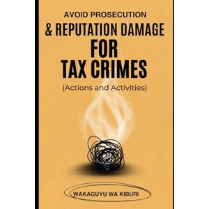 Wa Kiburi, Wakaguyu Avoid Prosecution & Reputation Damage For Tax Crimes (Actions and Activities) Wa Kiburi, Wakaguyu Avoid Prosecution & Reputation Damage For Tax Crimes (Actions and Activities)