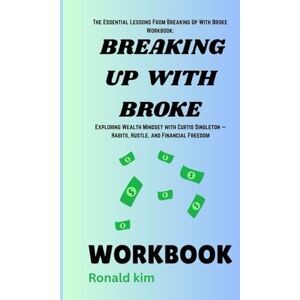 Kim, Ronald The Essential Lessons From Breaking Up With Broke Workbook:: Exploring Wealth Mindset with Curtis Singleton — Habits, Hustle, and Financial Freedom Kim, Ronald The Essential Lessons From Breaking Up With Broke Workbook:: Exploring Wealth Mindset with Curtis Singleton — Habits, Hustle, and Financial Freedom