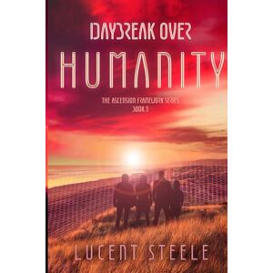 Steele, Lucent Daybreak Over Humanity: Book Three of The Ascension Framework Series Steele, Lucent Daybreak Over Humanity: Book Three of The Ascension Framework Series