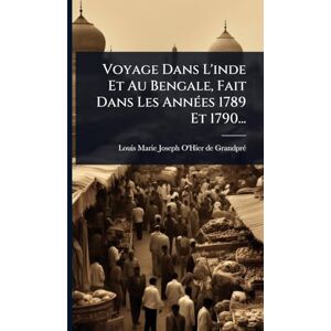 Voyage Dans L'inde Et Au Bengale, Fait Dans Les AnnÃ(c)es 1789 Et 1790... Voyage Dans L'inde Et Au Bengale, Fait Dans Les AnnÃ(c)es 1789 Et 1790...