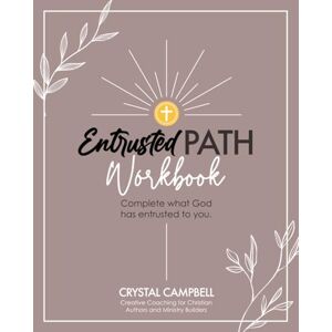 Campbell, Crystal Entrusted Path Workbook Complete What God Has Entrusted to You: Creative Coaching for Christian Authors & Ministry Builders Campbell, Crystal Entrusted Path Workbook Complete What God Has Entrusted to You: Creative Coaching for Christian Authors & Ministry Builders