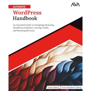 Ulberg, Tricia Elizabeth Ultimate WordPress Handbook: An Essential Guide to Designing Stunning WordPress Websites, Driving Traffic, and Boosting Revenue (English Edition) (Frontend Designer — Tools & CMS) Ulberg, Tricia Elizabeth Ultimate WordPress Handbook: An Essential Guide to Designing Stunning WordPress Websites, Driving Traffic, and Boosting Revenue (English Edition) (Frontend Designer — Tools & CMS)