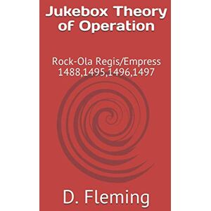 Fleming, D. Jukebox Theory of Operation: Rock-Ola Regis/Empress 1488,1495,1496,1497 Fleming, D. Jukebox Theory of Operation: Rock-Ola Regis/Empress 1488,1495,1496,1497