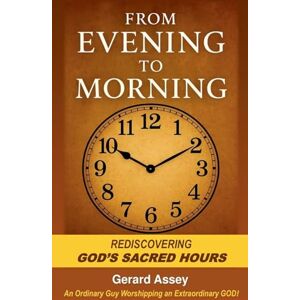Assey, Gerard From Evening to Morning Rediscovering God's Sacred Hours Assey, Gerard From Evening to Morning Rediscovering God's Sacred Hours