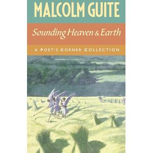 Guite, Malcolm Sounding Heaven and Earth: A Poet’s Corner Collection Guite, Malcolm Sounding Heaven and Earth: A Poet’s Corner Collection
