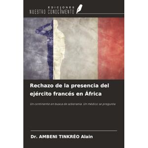 TINKRÉO Alain, Dr. AMBENI Rechazo de la presencia del ejército francés en África: Un continente en busca de soberanía. Un médico se pregunta TINKRÉO Alain, Dr. AMBENI Rechazo de la presencia del ejército francés en África: Un continente en busca de soberanía. Un médico se pregunta