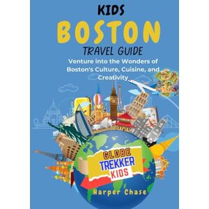 Chase, Harper Kids' Travel Guide to Boston: Venture into the Wonders of Boston's Culture, Cuisine, and Creativity (GlobeTrekkerKids) Chase, Harper Kids' Travel Guide to Boston: Venture into the Wonders of Boston's Culture, Cuisine, and Creativity (GlobeTrekkerKids)